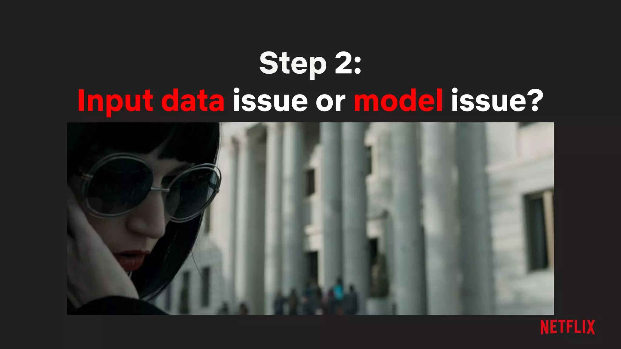 Step 2:
Input data issue or model issue?
 