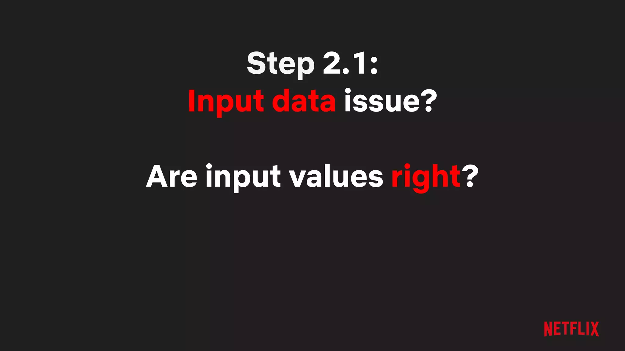 Step 2.1:
Input data issue?
Are input values right?
 