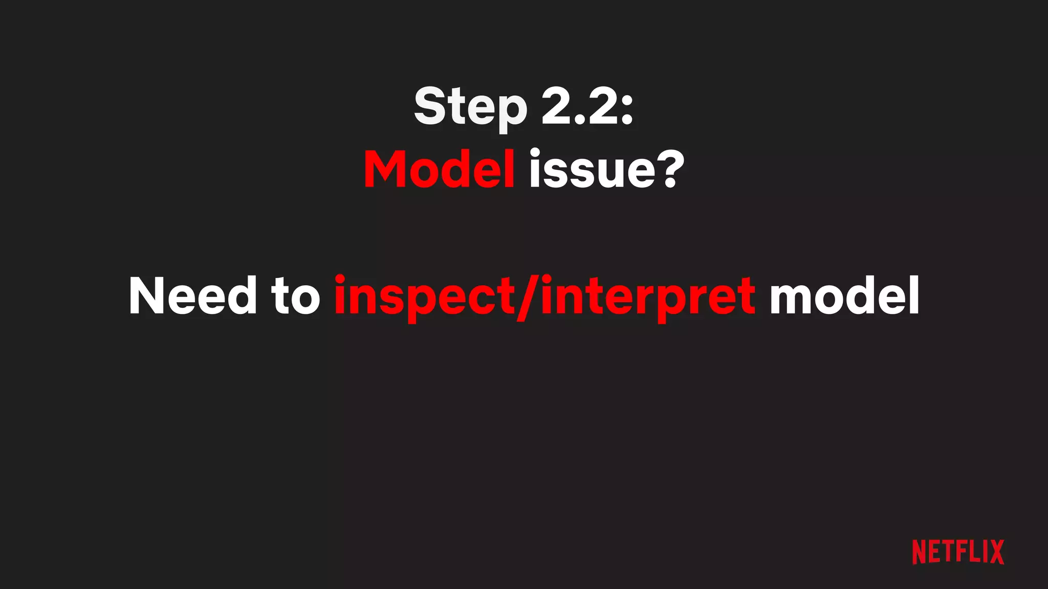 Step 2.2:
Model issue?
Need to inspect/interpret model
 