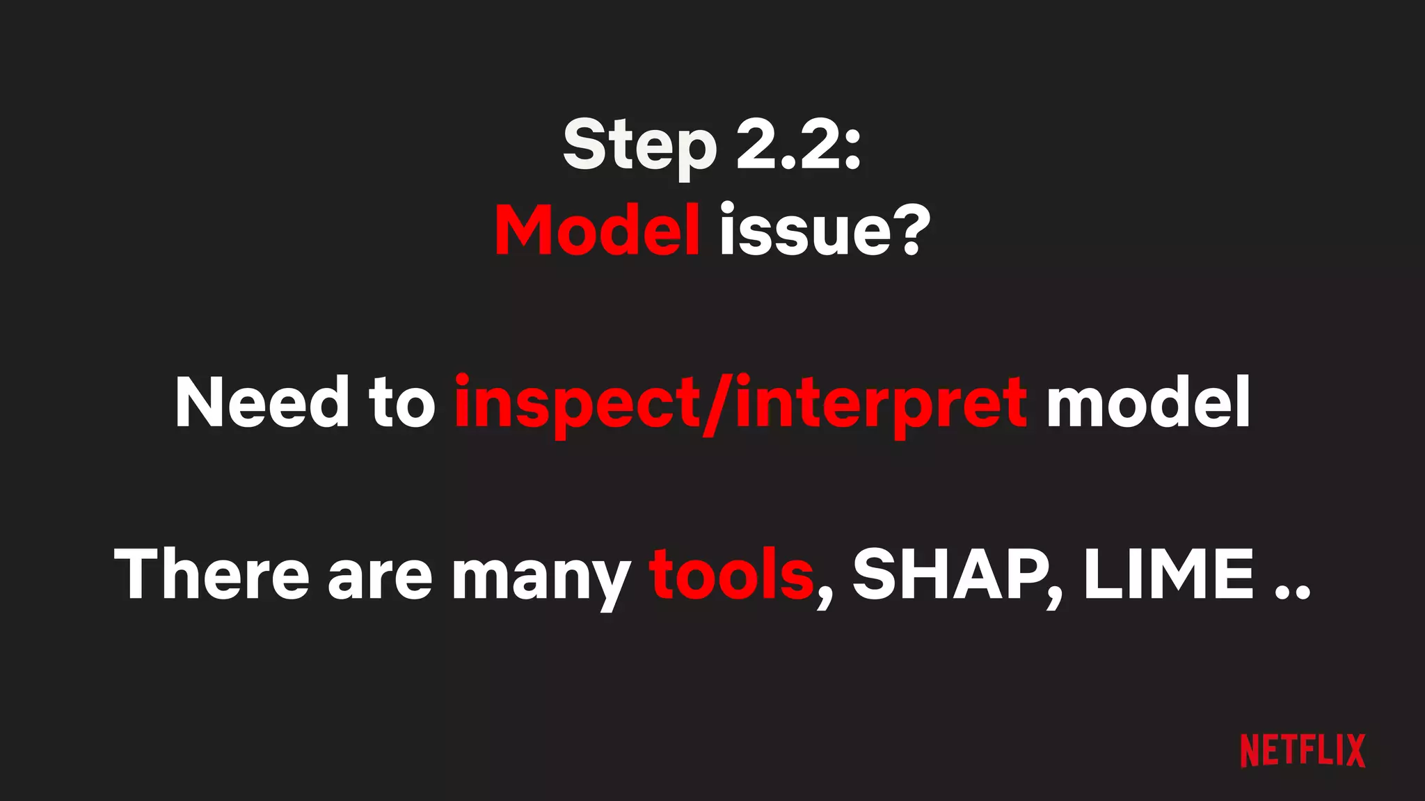 Step 2.2:
Model issue?
Need to inspect/interpret model
There are many tools, SHAP, LIME ..
 