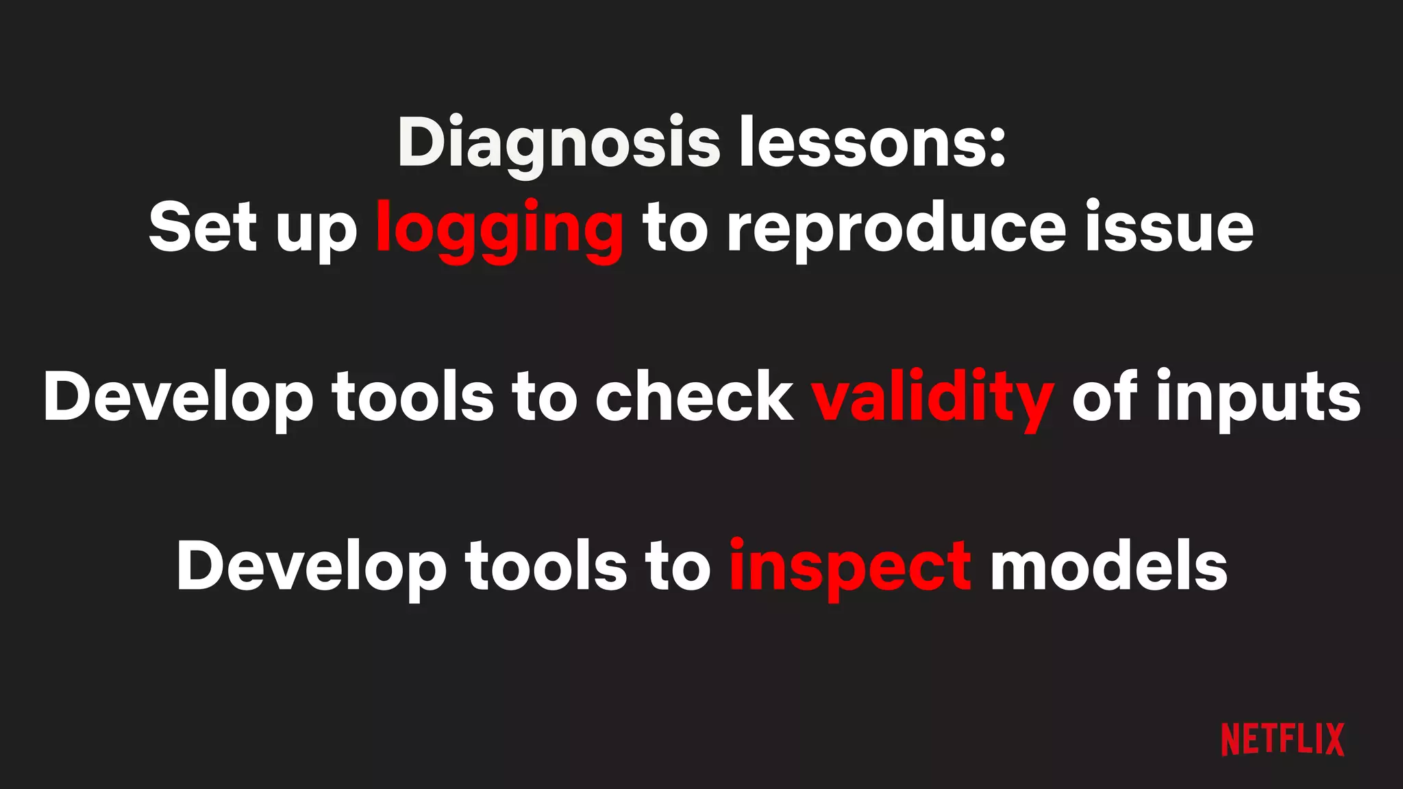 Diagnosis lessons:
Set up logging to reproduce issue
Develop tools to check validity of inputs
Develop tools to inspect models
 