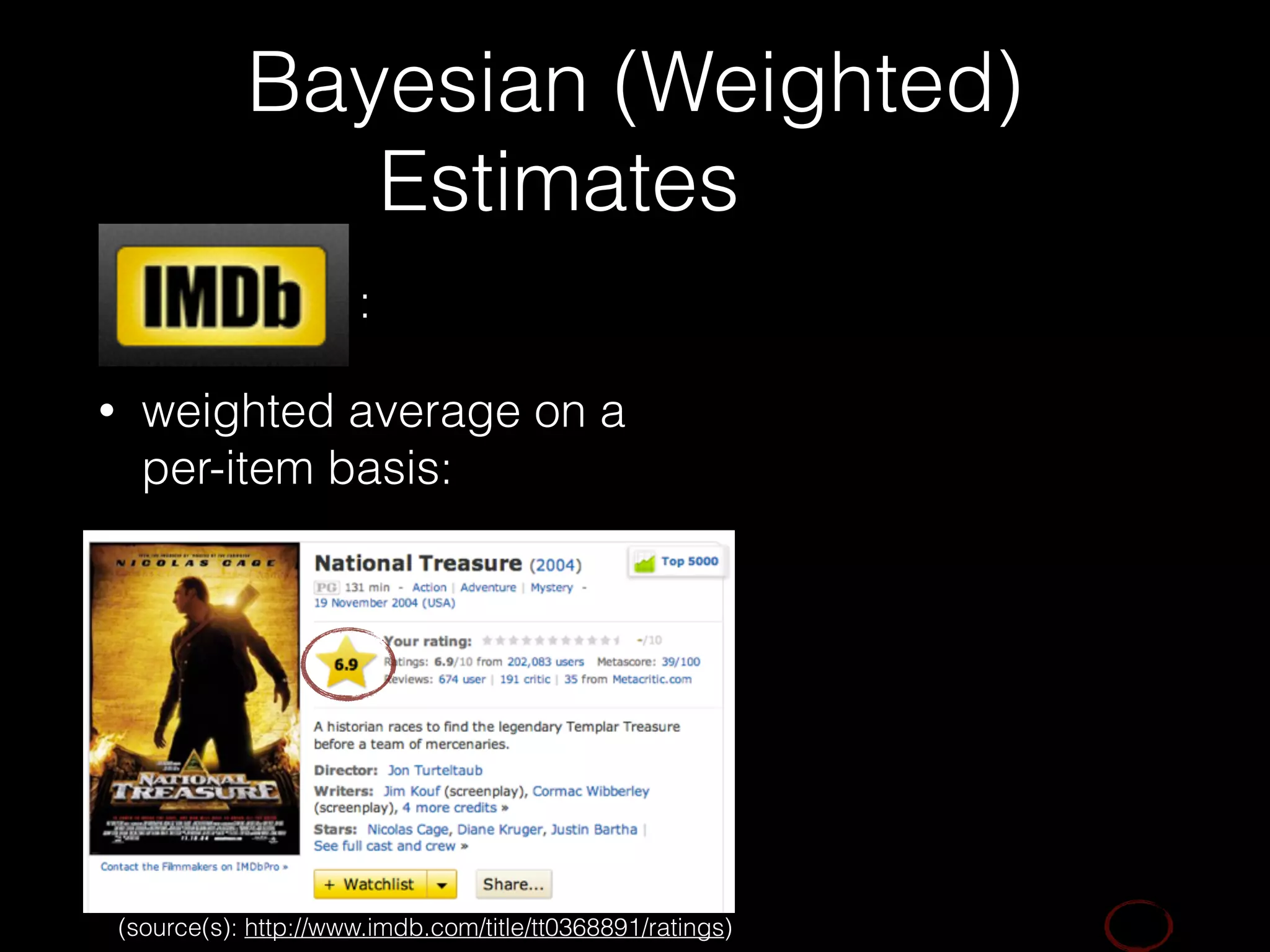 Bayesian (Weighted)
Estimates
• :
• weighted average on a  
per-item basis:
(source(s): http://www.imdb.com/title/tt0368891/ratings)
 