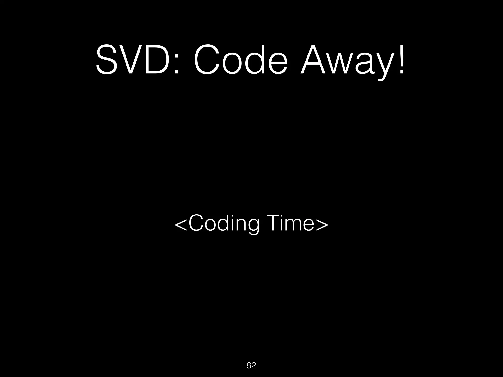 SVD: Code Away!
<Coding Time>
82
 