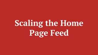 Scaling the Home
Page Feed
 