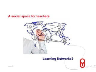 A social space for teachers




                      Learning Networks?

page 3
 