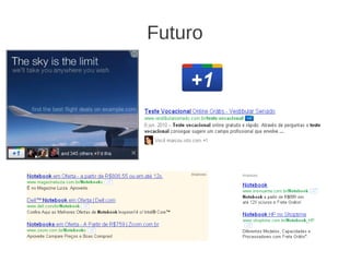 Futuro
●   +1 Google
 