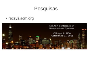Pesquisas
●   recsys.acm.org
 