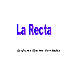 Profesora Tatiana Fernández La Recta 