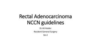 Rectal Adenocarcinoma
NCCN guidelines
Dr Ali Haider
Resident General Surgery
SU-2
 