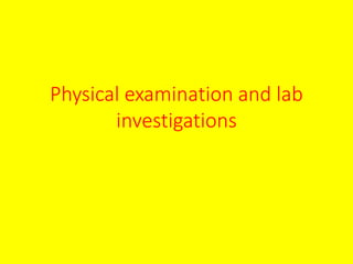 Physical examination and lab
investigations
 