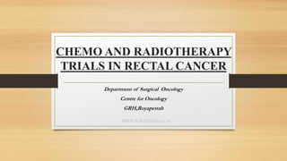 PROF.S.SUBBIAH et al
CHEMO AND RADIOTHERAPY
TRIALS IN RECTAL CANCER
Department of Surgical Oncology
Centre for Oncology
GRH,Royapettah
 