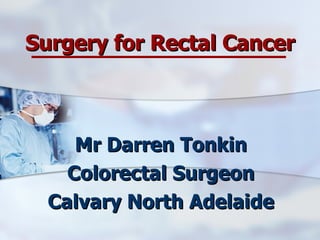 Surgery for Rectal Cancer Mr Darren Tonkin Colorectal Surgeon Calvary North Adelaide 