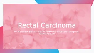 Rectal Carcinoma
Dr Manotosh Biswas, SR(Department of General Surgery),
AIIMS Kalyani
 
