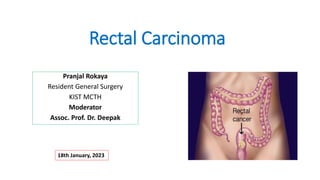 Rectal Carcinoma
Pranjal Rokaya
Resident General Surgery
KIST MCTH
Moderator
Assoc. Prof. Dr. Deepak
18th January, 2023
 