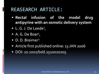 REASEARCH ARTICLE:
 Rectal infusion of the model drug
antipyrine with an osmotic delivery system
 L. G. J. De Leede1,
 A. G. De Boer1,
 D. D. Breimer2
 Article first published online: 13 JAN 2006
 DOI: 10.1002/bdd.2510020205
29DEPARTMENT OF PHARMACEUTICS, NIPS
 