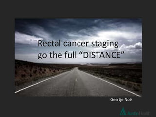 Rectal cancer staging
go the full “DISTANCE”
Geertje Noë
 