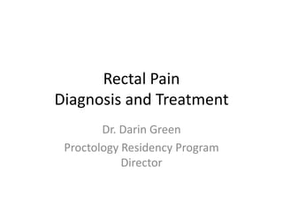 Rectal Pain
Diagnosis and Treatment
        Dr. Darin Green
 Proctology Residency Program
            Director
 
