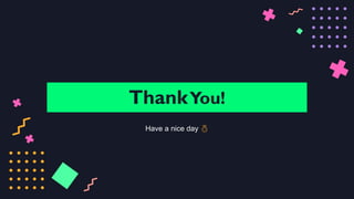 ThankYou!
Have a nice day 
 