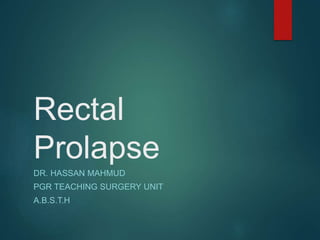 Rectal
Prolapse
DR. HASSAN MAHMUD
PGR TEACHING SURGERY UNIT
A.B.S.T.H
 