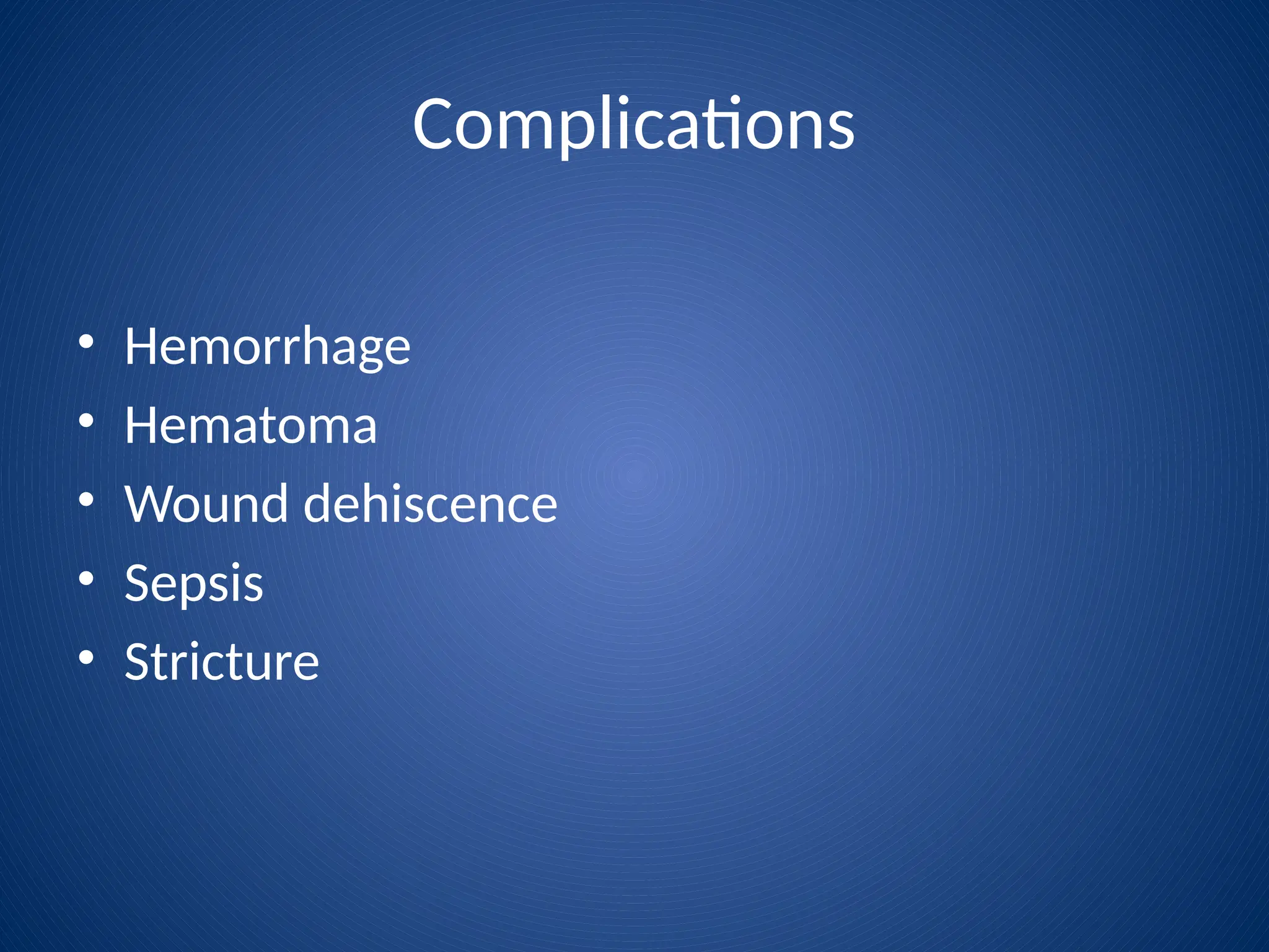 Complications
• Hemorrhage
• Hematoma
• Wound dehiscence
• Sepsis
• Stricture
 