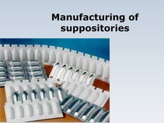 Manufacturing of
suppositories
 