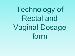 Technology of
Rectal and
Vaginal Dosage
form
 