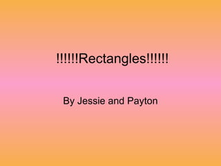!!!!!!Rectangles!!!!!! By Jessie and Payton 