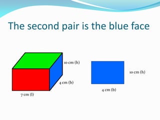 The second pair is the blue face
10 cm (h)
4 cm (b)
7 cm (l)
4 cm (b)
10 cm (h)