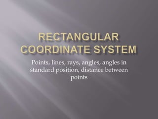 Points, lines, rays, angles, angles in
standard position, distance between
points
 
