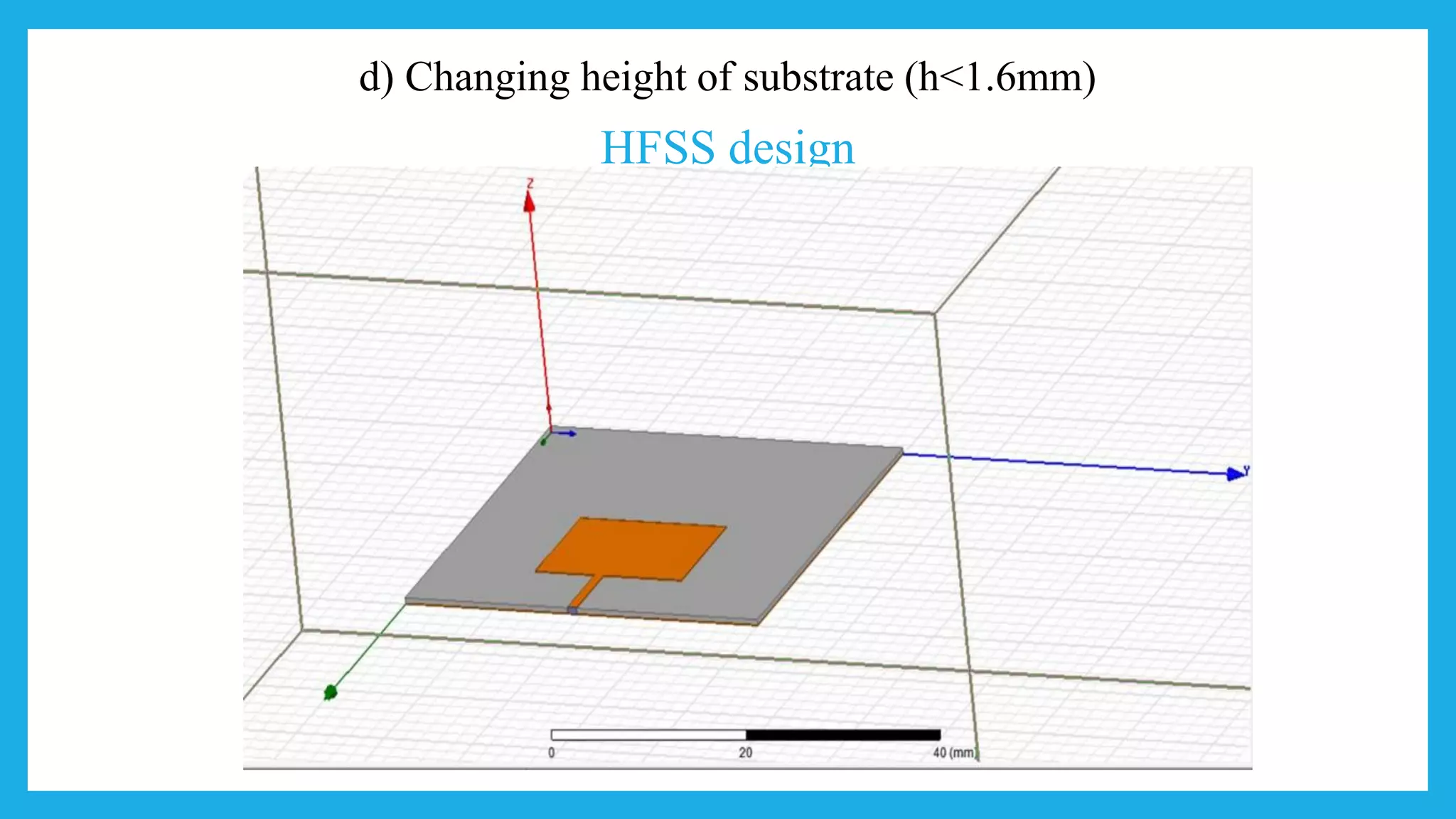 HFSS design
d) Changing height of substrate (h<1.6mm)
 