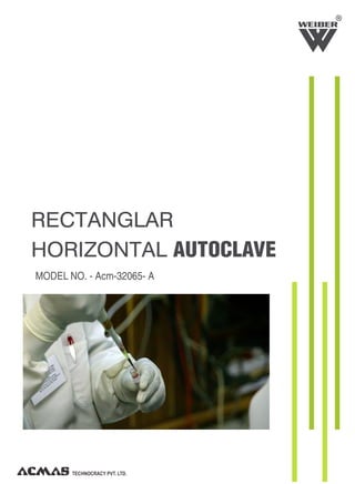 RECTANGLAR
HORIZONTAL AUTOCLAVE
TECHNOCRACY PVT. LTD.
R
MODEL NO. - Acm-32065- A
 