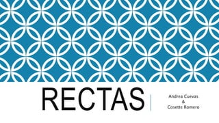 RECTAS Andrea Cuevas
&
Cosette Romero
 