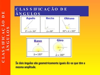 CLASSIFICAÇÃO DE ÂNGULOS   CLASSIFICAÇÃO DE ÂNGULOS Se dois ângulos são geometricamente iguais diz-se que têm a mesma amplitude. 