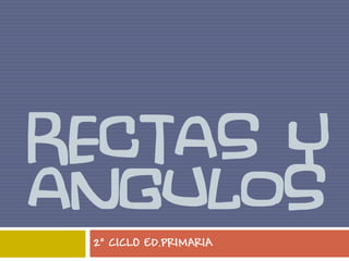 RECTAS Y
ANGULOS
 2º CICLO ED.PRIMARIA
 