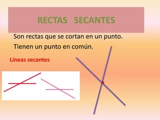 RECTAS SECANTES
Son rectas que se cortan en un punto.
Tienen un punto en común.
Líneas secantes
 