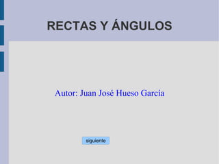 Autor: Juan José Hueso García RECTAS Y ÁNGULOS siguiente 