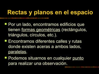 Rectas y planos en el espacio






Por un lado, encontramos edificios que
tienen formas geométricas (rectángulos,
triá...