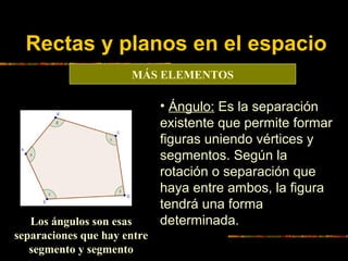 Rectas y planos en el espacio
MÁS ELEMENTOS

Los ángulos son esas
separaciones que hay entre
segmento y segmento

• Ángulo...