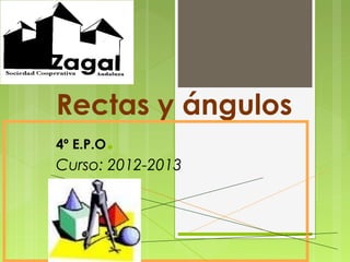 Rectas y ángulos
4º E.P.O.
Curso: 2012-2013
 