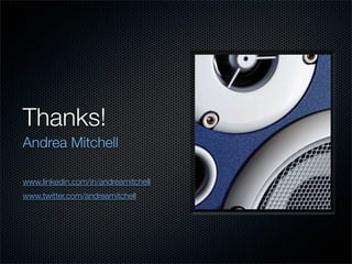 Thanks!
Andrea Mitchell

www.linkedin.com/in/andreamitchell
www.twitter.com/andreamitchell
 