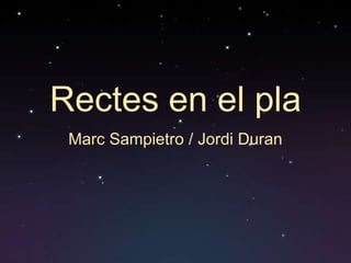 Rectes en el pla
 Marc Sampietro / Jordi Duran
 