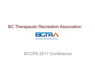 BC Therapeutic Recreation Association
BCCPA 2017 Conference
 