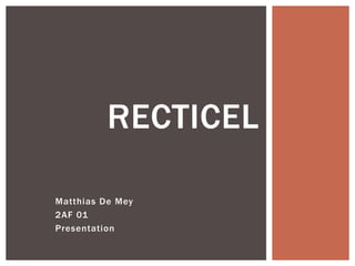 RECTICEL
Matthias De Mey
2AF 01
Presentation

 