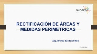 RECTIFICACIÓN DE ÁREAS Y
MEDIDAS PERIMETRICAS
Abg. Brenda Sandoval More
22/09/2021
 