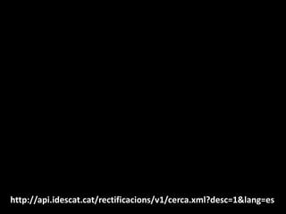.http://api.idescat.cat/rectificacions/v1/cerca.xml?desc=1&lang=es