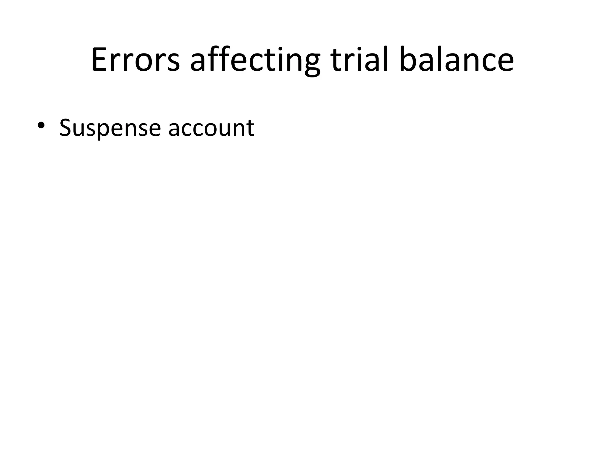 Errors affecting trial balance
• Suspense account
 