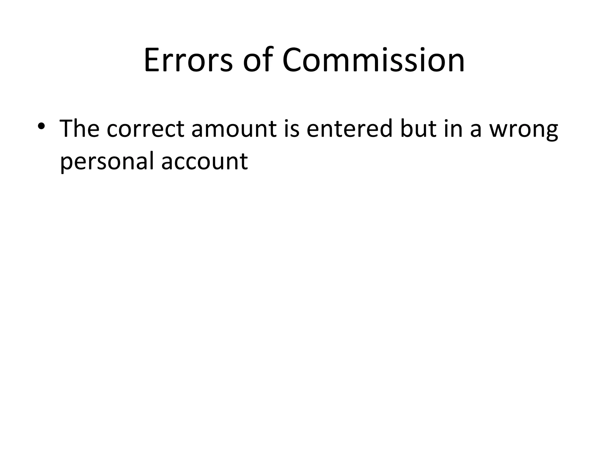 Errors of Commission
• The correct amount is entered but in a wrong
personal account
 