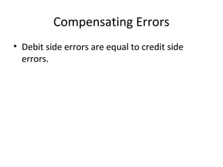 Compensating Errors
• Debit side errors are equal to credit side
errors.
 