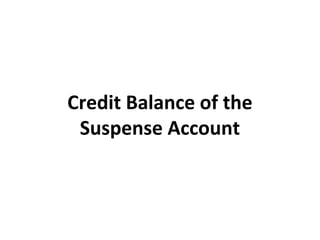 Credit Balance of the
Suspense Account
 