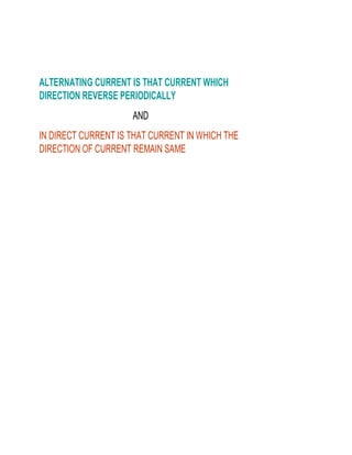 ALTERNATING CURRENT IS THAT CURRENT WHICH
DIRECTION REVERSE PERIODICALLY
AND
IN DIRECT CURRENT IS THAT CURRENT IN WHICH THE
DIRECTION OF CURRENT REMAIN SAME

 